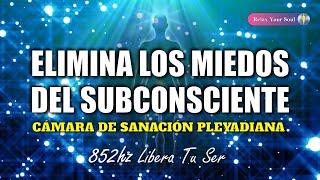 ELIMINA LOS MIEDOS DEL SUBCONSCIENTE ​ 852 Hz Libera Tu Ser ​​​ CÁMARA DE SANACIÓN PLEYADIANA 