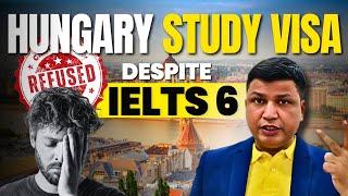 Hungary visa refused even with IELTS score of 6 | what are the reasons ?