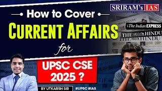 How to Cover current Affairs for UPSC CSE 2025 ?