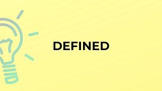 What is the meaning of the word DEFINED?