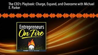 The CEO’s Playbook: Charge, Expand, and Overcome with Michael E. Parker