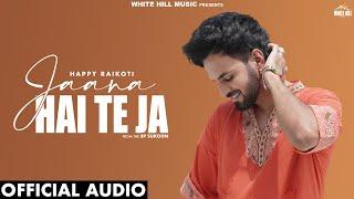 HAPPY RAIKOTI : Jaana Hai Te Ja (Official Audio) GOLDBOY | New Punjabi Songs 2024 | EP Sukoon