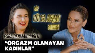 Bir Hülya Avşar Sohbeti | Esra Dermancıoğlu: Orgazm Olamayan Kadınlar