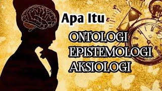 Cara Mudah Memahami Ontologi, Epistemologi, Aksiologi