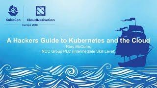 A Hacker's Guide to Kubernetes and the Cloud - Rory McCune, NCC Group PLC (Intermediate Skill Level)