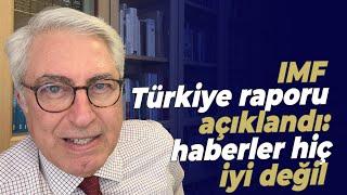 IMF Türkiye raporu açıklandı: haberler hiç iyi değil