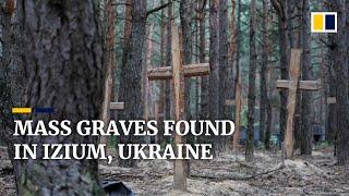 Ukraine says mass graves found in Izium after city recaptured from Russia