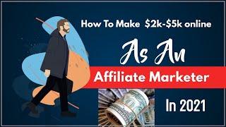 How To Make $2k-$5k Online As An Affiliate Marketer In 2021