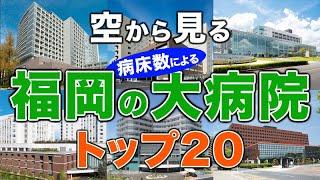 【空から見る】福岡の大病院トップ20（病床数ランキング）九州大学病院・聖マリア病院・飯塚病院・久留米大学病院・福岡大病院・九州医療センター・産業医科大病院・北九州市立医療センター・福岡徳洲会病院他