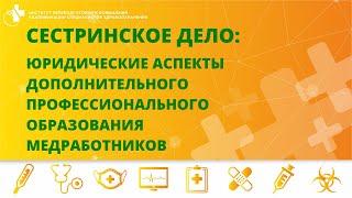 СЕСТРИНСКОЕ ДЕЛО: ЮРИДИЧЕСКИЕ АСПЕКТЫ ДОПОЛНИТЕЛЬНОГО ПРОФЕССИОНАЛЬНОГО ОБРАЗОВАНИЯ МЕДРАБОТНИКОВ