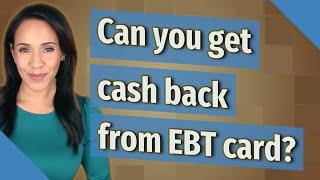 Can you get cash back from EBT card?