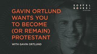 Gavin Ortlund Wants You to Become (or Remain) Protestant