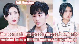 The poor man's wife forced a divorce, but when he revealed he as a Martial Emperor,she regretted it.