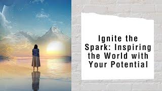 Ignite the Spark: Inspiring the World with Your Potential