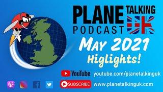 Welcome to PTUK - May 2021 Best Bits! | Plane Talking UK Podcast | Aviation Podcast