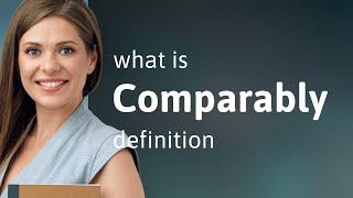 Comparably | COMPARABLY definition