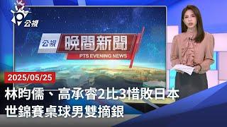 20250525 公視晚間新聞 完整版｜林昀儒、高承睿2比3惜敗日本 世錦賽桌球男雙摘銀