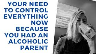 Adult Children of Alcoholics ACOA & The need to CONTROL EVERYTHING!