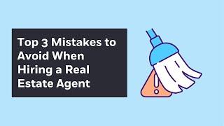 Top 3 Mistakes to Avoid When Hiring a Real Estate Agent