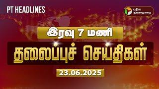 Today Headlines | Puthiyathalaimurai Headlines | இரவு தலைப்புச் செய்திகள் | 23.06.2025