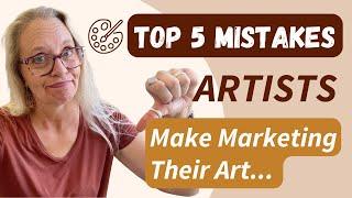 The Top 5 Mistakes Artists Make Marketing Their Art