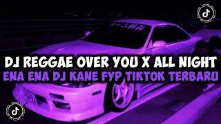 DJ CAMPURAN TIKTOK TERBARU 2024 DJ REGGAE OVER YOU X ALL NIGHT ENA ENA DJ KANE FYP TIKTOK TERBARU