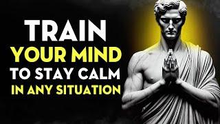 Train Your Mind To Stay Calm In Any Situation | Stoicism