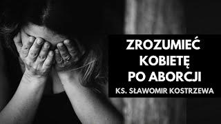 Zrozumieć kobietę po aborcji - ks. Sławomir Kostrzewa