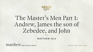 The Master's Men Part 1: Andrew, James the son of Zebedee, and John (Matthew 10:2) [Audio Only]