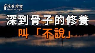 與人交往中，有一種深到骨子的修養，叫「不說」！聰明的你越早摸透，越好【深夜讀書】