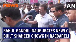 Rahul Gandhi inaugurates newly-built Shaheed Chowk in Raebareli, Uttar Pradesh