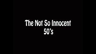 The Not So Innocent  50's