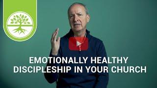 Emotionally Healthy Discipleship in Your Church | Emotionally Healthy Discipleship