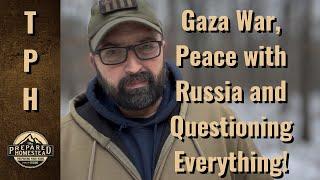 Gaza War, Peace with Russia and Questioning Everything!