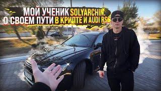 МОЙ УЧЕНИК SOLYARCHIN. О СВОЕМ ОПЫТЕ В КРИПТЕ И AUDI RS6.