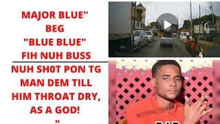 "MAJOR BLUE'  COULDN'T GIH "BLUE BLUE" NUH CHAT ,HIM SAY HIM NAAH STOP BUSS IT PON SHOWA MAN DEM