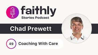 Coaching With Care - Chad Prewett | Faithly Stories | Ep. 49