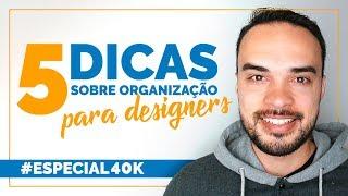 5 DICAS SOBRE ORGANIZAÇÃO PARA DESIGNERS #ESPECIAL40K