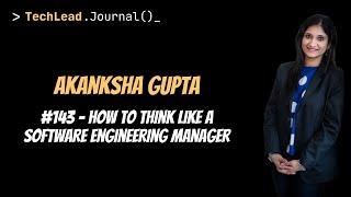 #143 - How to Think Like a Software Engineering Manager - Akanksha Gupta