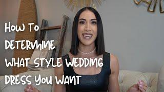 How To Determine What Style Wedding Dress You Want When Trying On Dresses For The First Time