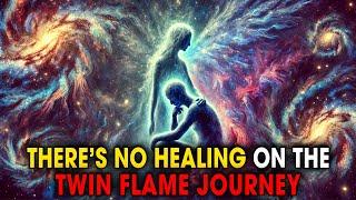 There's No Healing on the Twin Flame Journey | Spiritual Universe