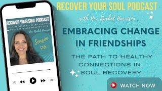 Embracing Change in Friendships: The Path to Healthy Connections in Soul Recovery