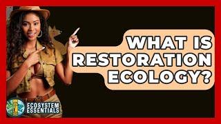 What Is Restoration Ecology? - Ecosystem Essentials