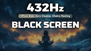 432 Hz || UNBLOCK ALL 7 CHAKRAS || Whole Body Aura Cleanse, Chakra Healing | Black Screen Meditation