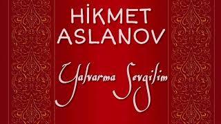 Hikmət Aslanov - Yalvarma Sevgilim