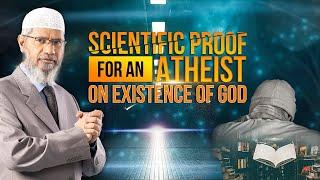 Scientific Proof for an Atheist on Existence of God – Dr Zakir Naik