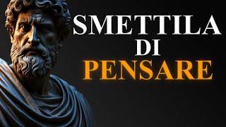 8 modi per SMETTERE DI PENSARE e vivere più leggeri (stoicismo)