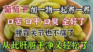 葡萄乾加一物煮一煮，堪稱「肝臟排毒器」，三天肝臟毒素就排乾淨，腰背關節不痛了，口苦口乾口臭消失了，全身上下都舒服【我是可嘉媽媽】