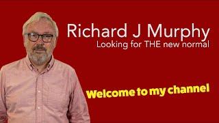 Welcome to my channel - Richard Murphy - Looking for the new normal