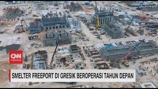 Smelter Freeport Senilai Rp45 Triliun di Gresik Siap Beroperasi